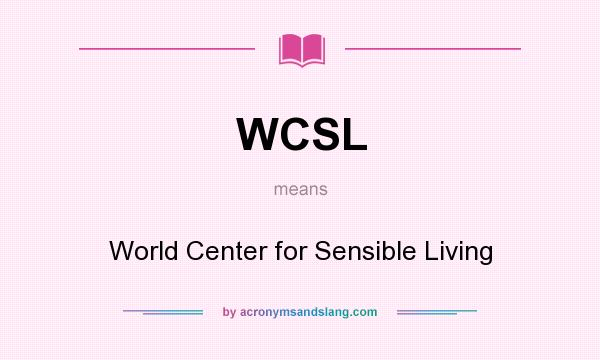 What does WCSL mean? It stands for World Center for Sensible Living