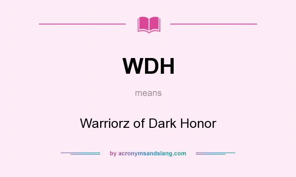 What does WDH mean? It stands for Warriorz of Dark Honor