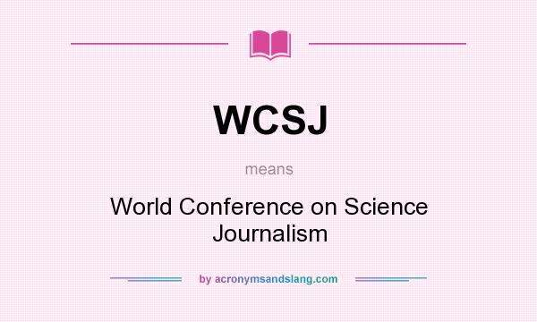 What does WCSJ mean? It stands for World Conference on Science Journalism