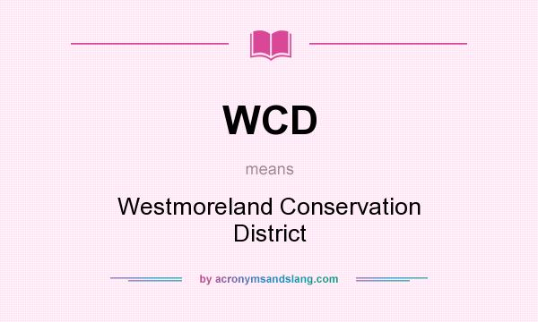 What does WCD mean? It stands for Westmoreland Conservation District