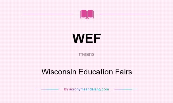 What does WEF mean? It stands for Wisconsin Education Fairs
