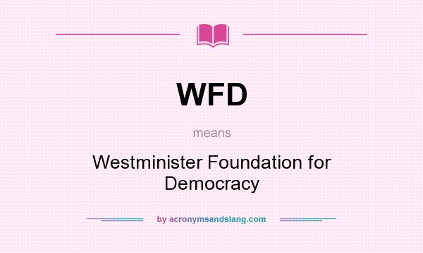 What does WFD mean? It stands for Westminister Foundation for Democracy