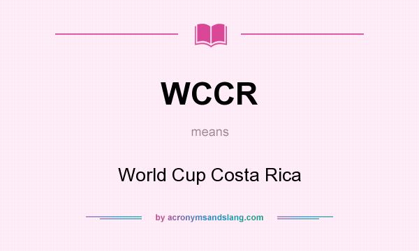 What does WCCR mean? It stands for World Cup Costa Rica
