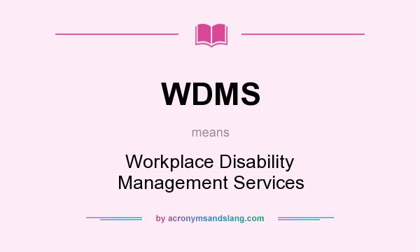 What does WDMS mean? It stands for Workplace Disability Management Services