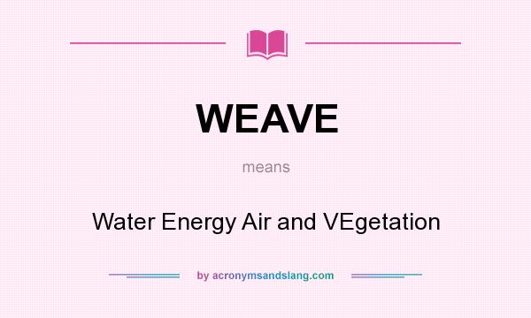 What does WEAVE mean? It stands for Water Energy Air and VEgetation