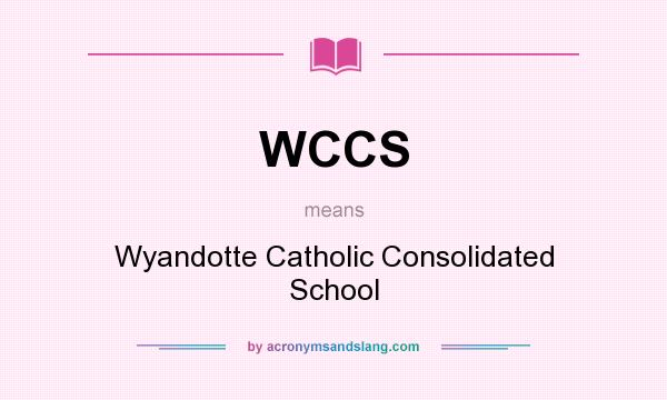 What does WCCS mean? It stands for Wyandotte Catholic Consolidated School