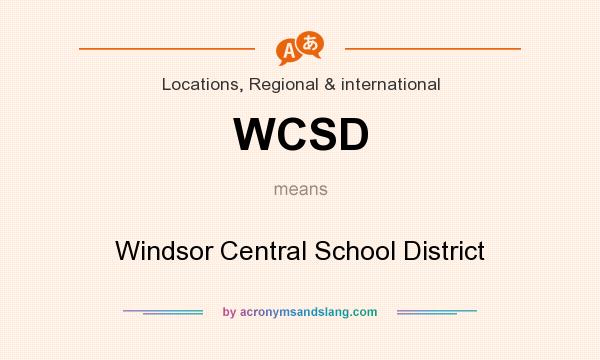 What does WCSD mean? It stands for Windsor Central School District