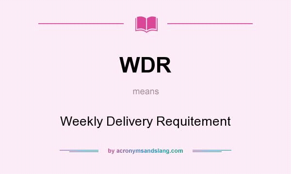What does WDR mean? It stands for Weekly Delivery Requitement