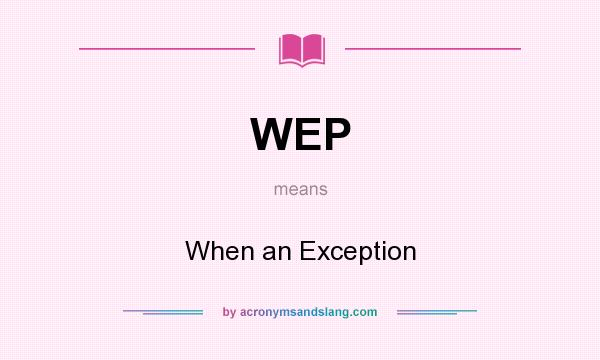 What does WEP mean? It stands for When an Exception