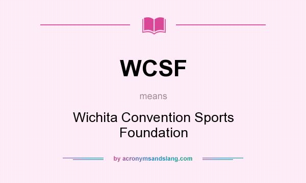 What does WCSF mean? It stands for Wichita Convention Sports Foundation