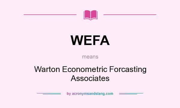 What does WEFA mean? It stands for Warton Econometric Forcasting Associates