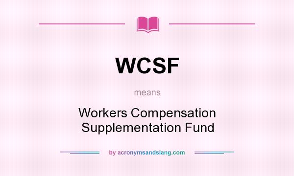 What does WCSF mean? It stands for Workers Compensation Supplementation Fund