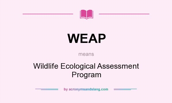 What does WEAP mean? It stands for Wildlife Ecological Assessment Program