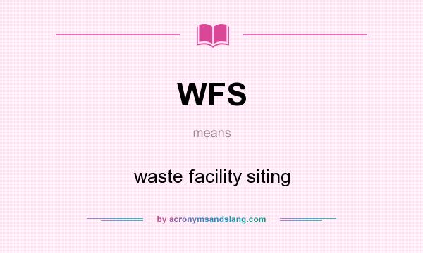 What does WFS mean? It stands for waste facility siting