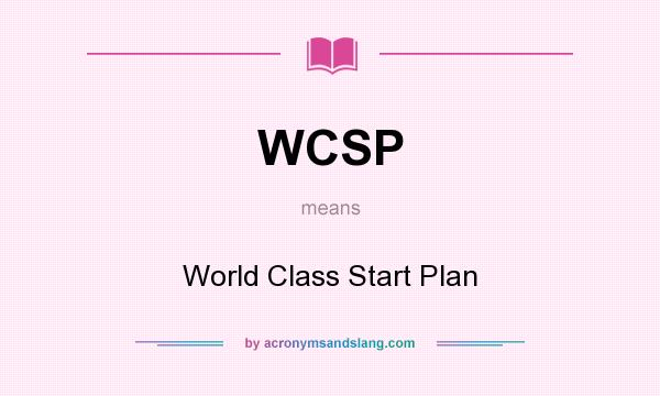 What does WCSP mean? It stands for World Class Start Plan