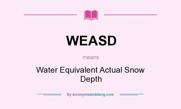 What does WEASD mean? It stands for Water Equivalent Actual Snow Depth