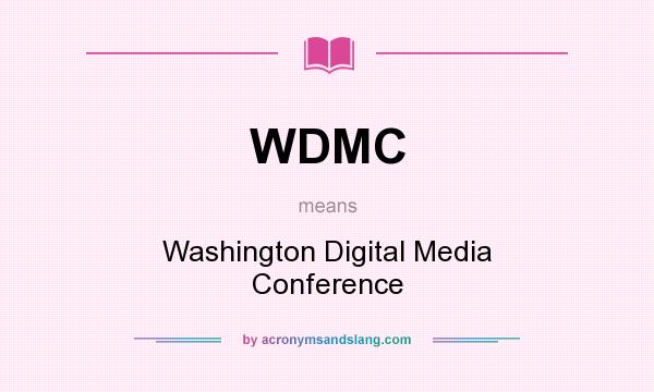 What does WDMC mean? It stands for Washington Digital Media Conference