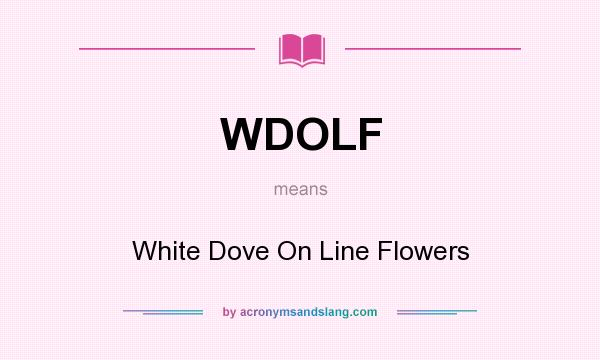 What does WDOLF mean? It stands for White Dove On Line Flowers