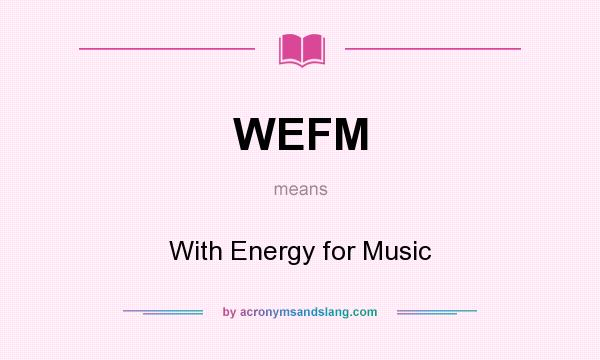 What does WEFM mean? It stands for With Energy for Music