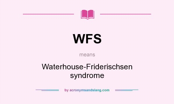What does WFS mean? It stands for Waterhouse-Friderischsen syndrome