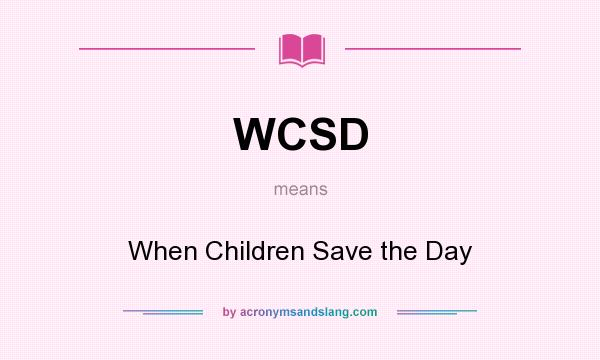 What does WCSD mean? It stands for When Children Save the Day