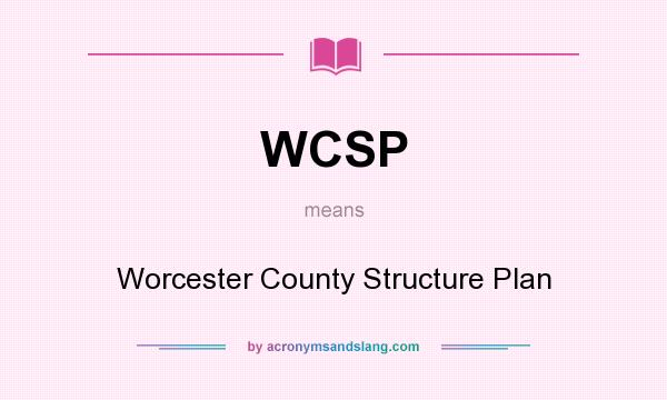 What does WCSP mean? It stands for Worcester County Structure Plan