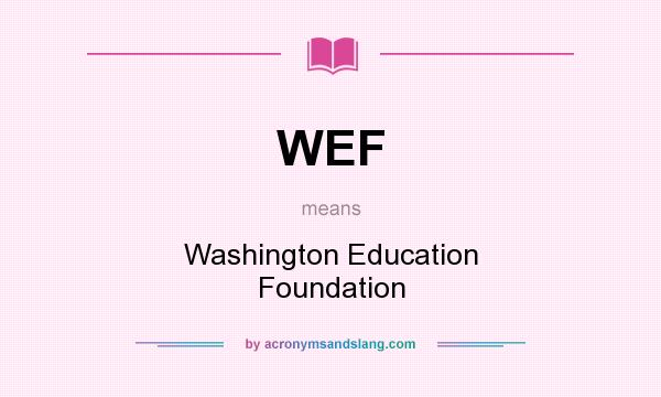 What does WEF mean? It stands for Washington Education Foundation