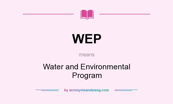 What does WEP mean? It stands for Water and Environmental Program