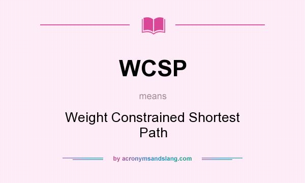What does WCSP mean? It stands for Weight Constrained Shortest Path