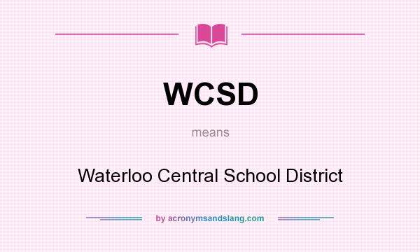 What does WCSD mean? It stands for Waterloo Central School District