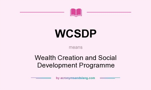 What does WCSDP mean? It stands for Wealth Creation and Social Development Programme