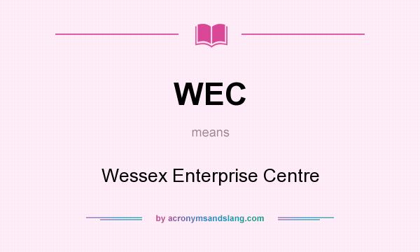 What does WEC mean? It stands for Wessex Enterprise Centre