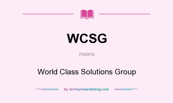 What does WCSG mean? It stands for World Class Solutions Group