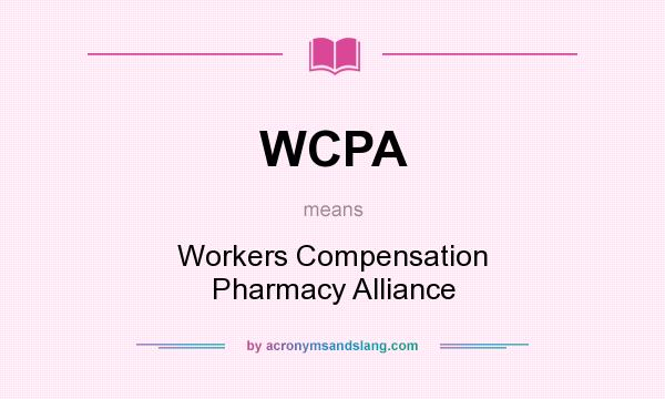 What does WCPA mean? It stands for Workers Compensation Pharmacy Alliance
