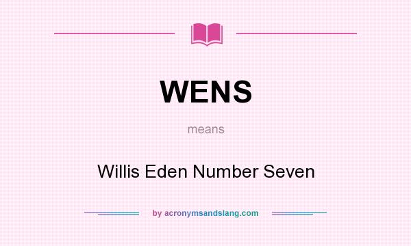 What does WENS mean? It stands for Willis Eden Number Seven