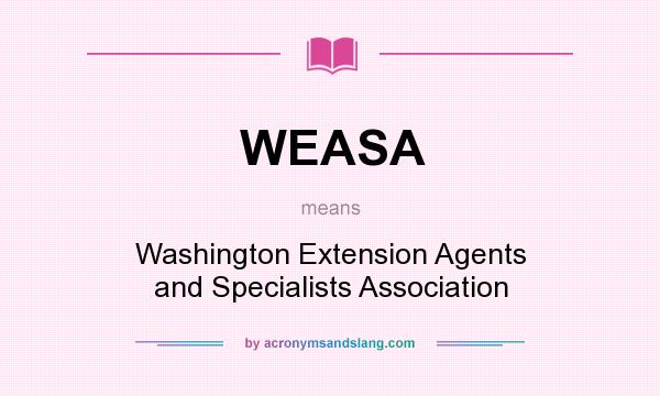 What does WEASA mean? It stands for Washington Extension Agents and Specialists Association