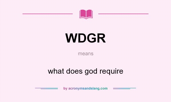 What does WDGR mean? It stands for what does god require