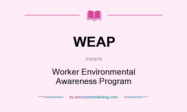 What does WEAP mean? It stands for Worker Environmental Awareness Program