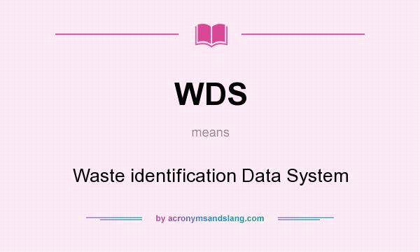What does WDS mean? It stands for Waste identification Data System