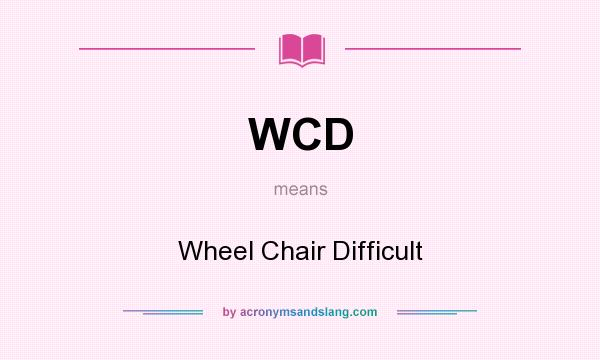 What does WCD mean? It stands for Wheel Chair Difficult