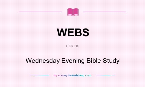 What does WEBS mean? It stands for Wednesday Evening Bible Study