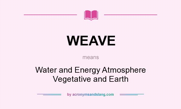 What does WEAVE mean? It stands for Water and Energy Atmosphere Vegetative and Earth