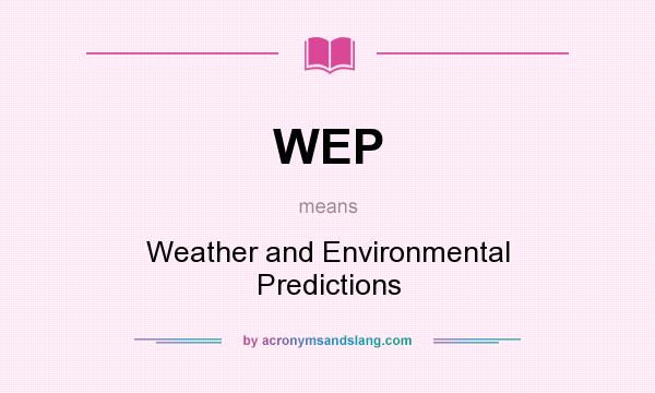 What does WEP mean? It stands for Weather and Environmental Predictions