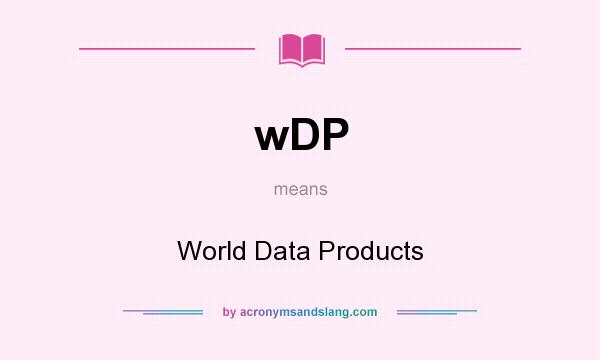 What does wDP mean? It stands for World Data Products