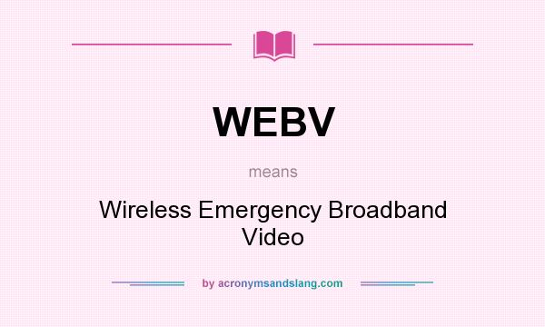 What does WEBV mean? It stands for Wireless Emergency Broadband Video