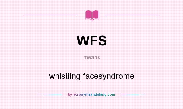 What does WFS mean? It stands for whistling facesyndrome