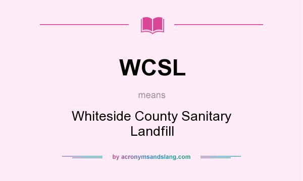 What does WCSL mean? It stands for Whiteside County Sanitary Landfill