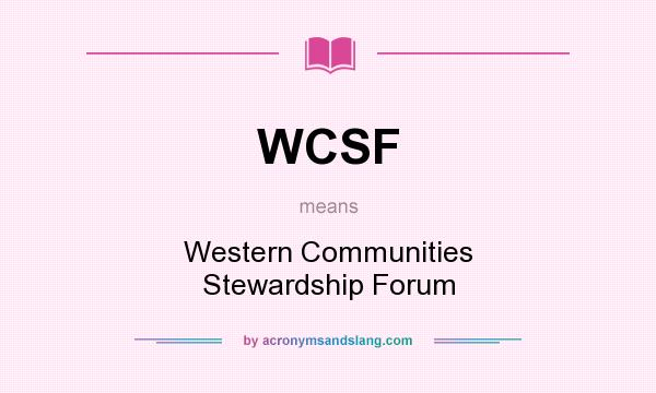 What does WCSF mean? It stands for Western Communities Stewardship Forum