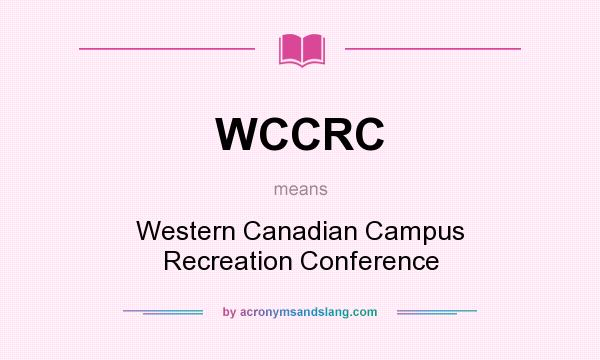 What does WCCRC mean? It stands for Western Canadian Campus Recreation Conference