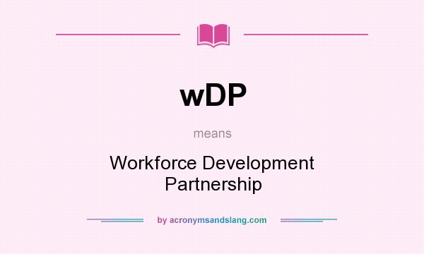 What does wDP mean? It stands for Workforce Development Partnership